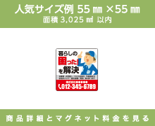 人気サイズ例 55㎜×55㎜ 面積3,025㎟以内 商品詳細とマグネット料金を見る